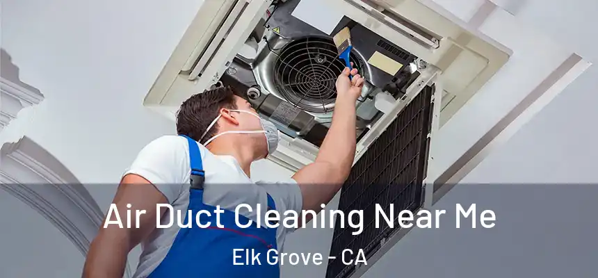 Air Duct Cleaning Near Me Elk Grove - CA