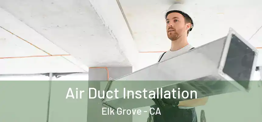 Air Duct Installation Elk Grove - CA