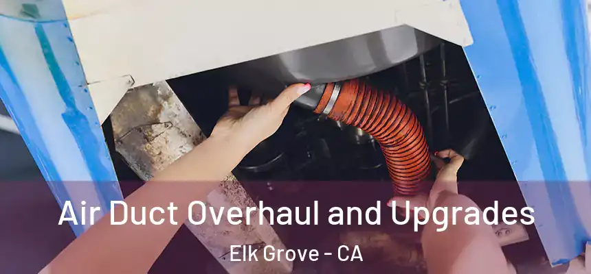 Air Duct Overhaul and Upgrades Elk Grove - CA