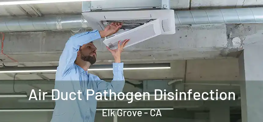 Air Duct Pathogen Disinfection Elk Grove - CA