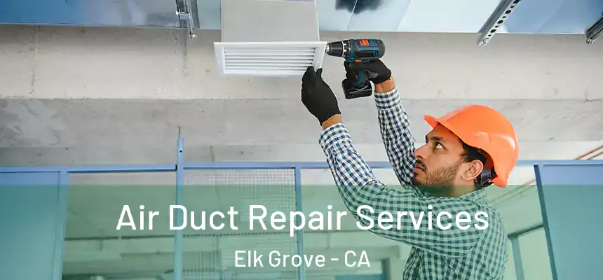 Air Duct Repair Services Elk Grove - CA