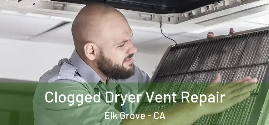 Clogged Dryer Vent Repair Elk Grove - CA