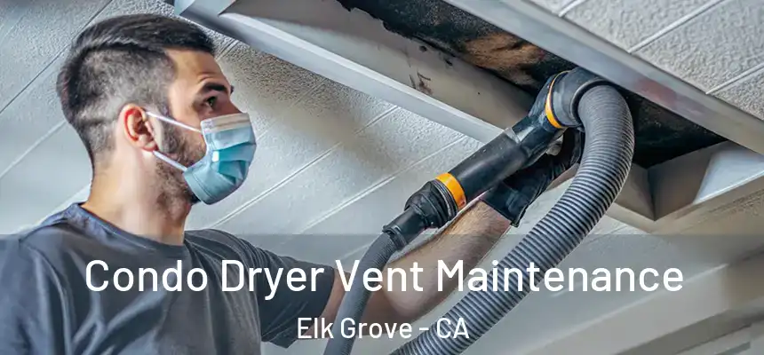 Condo Dryer Vent Maintenance Elk Grove - CA