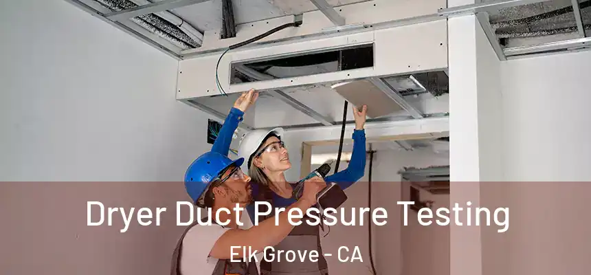 Dryer Duct Pressure Testing Elk Grove - CA