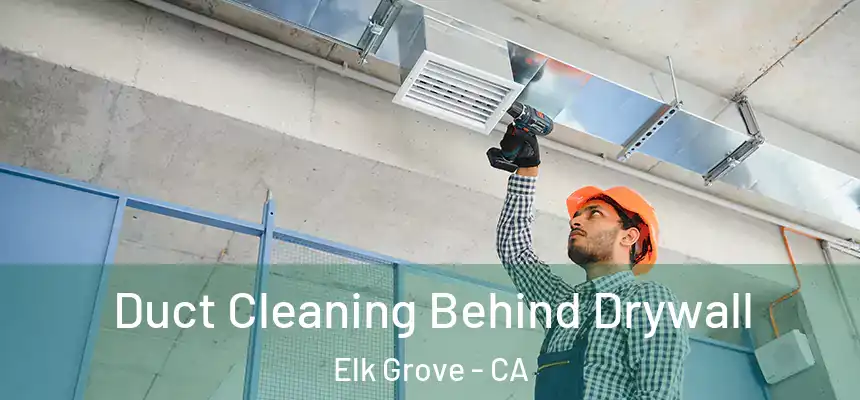Duct Cleaning Behind Drywall Elk Grove - CA