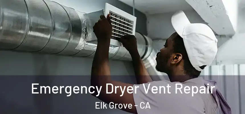 Emergency Dryer Vent Repair Elk Grove - CA