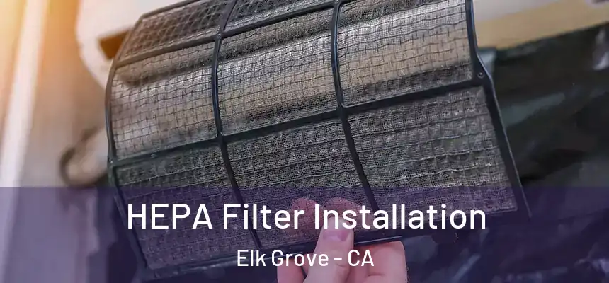 HEPA Filter Installation Elk Grove - CA