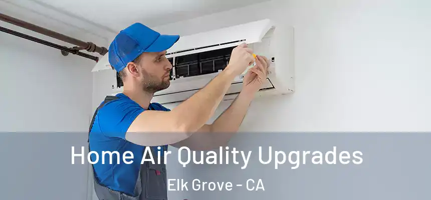 Home Air Quality Upgrades Elk Grove - CA