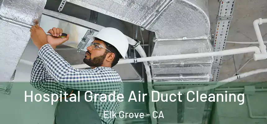 Hospital Grade Air Duct Cleaning Elk Grove - CA