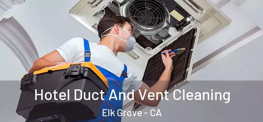Hotel Duct And Vent Cleaning Elk Grove - CA