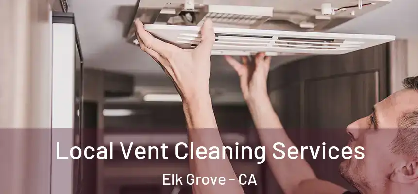 Local Vent Cleaning Services Elk Grove - CA