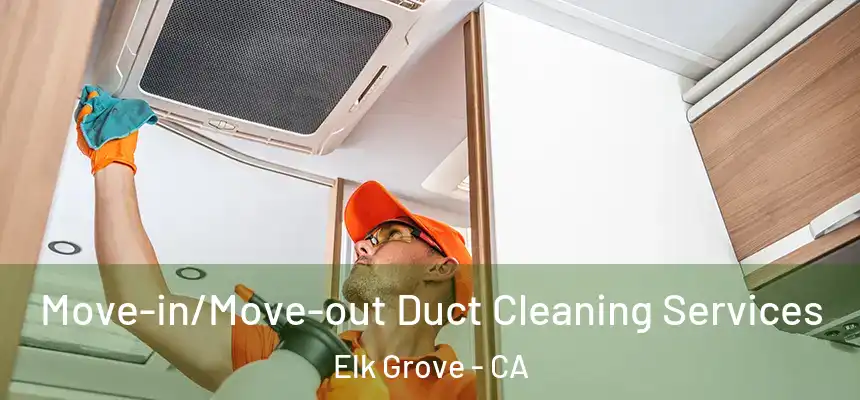 Move-in/Move-out Duct Cleaning Services Elk Grove - CA