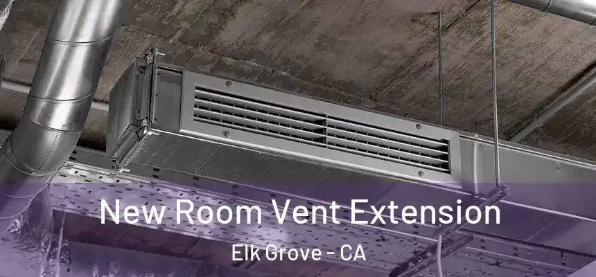 New Room Vent Extension Elk Grove - CA