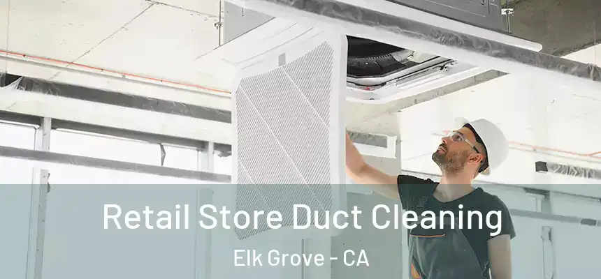 Retail Store Duct Cleaning Elk Grove - CA