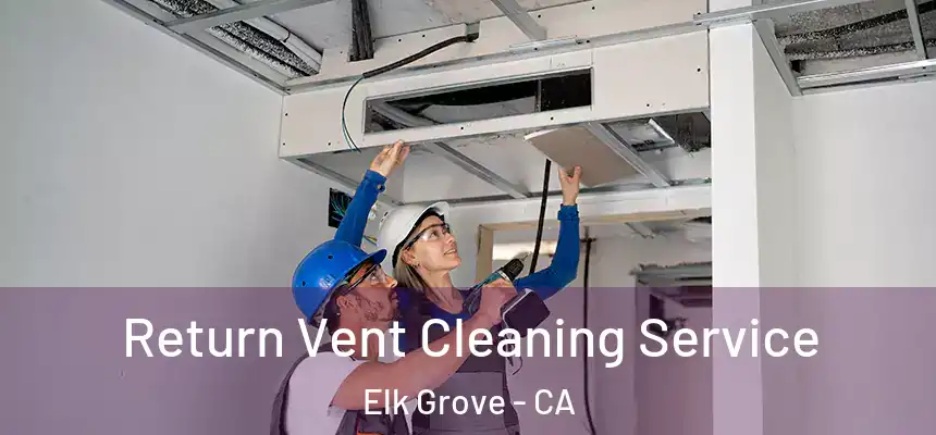Return Vent Cleaning Service Elk Grove - CA