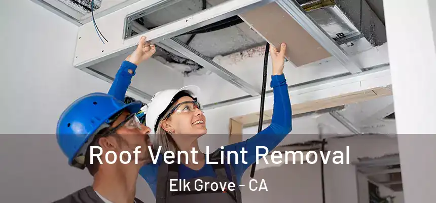 Roof Vent Lint Removal Elk Grove - CA