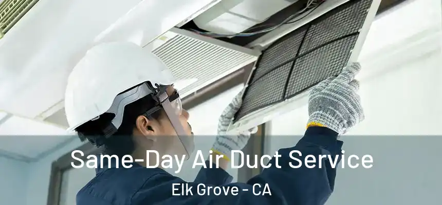 Same-Day Air Duct Service Elk Grove - CA
