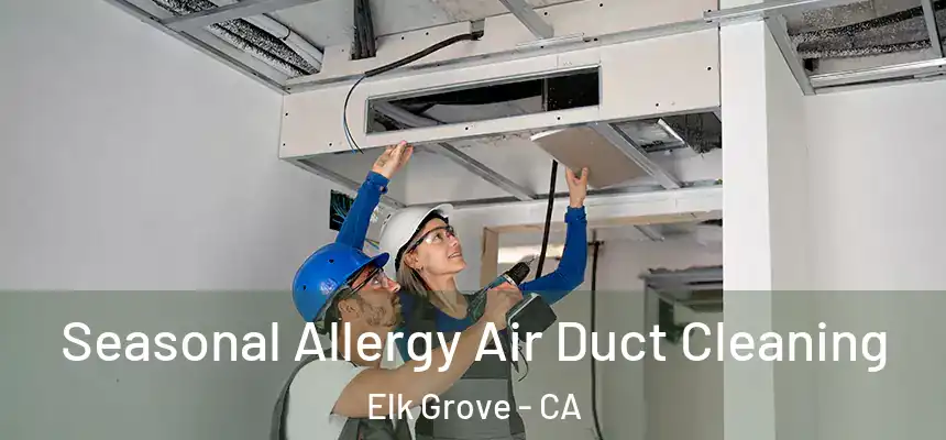 Seasonal Allergy Air Duct Cleaning Elk Grove - CA