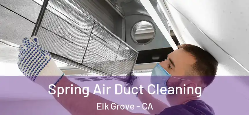 Spring Air Duct Cleaning Elk Grove - CA