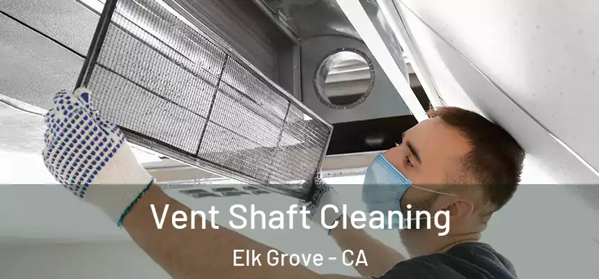 Vent Shaft Cleaning Elk Grove - CA