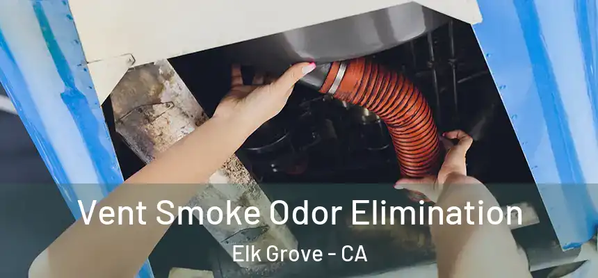Vent Smoke Odor Elimination Elk Grove - CA