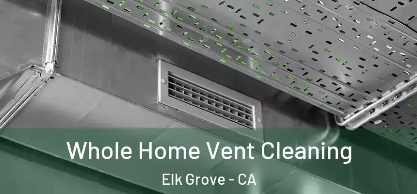 Whole Home Vent Cleaning Elk Grove - CA