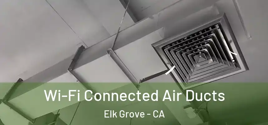 Wi-Fi Connected Air Ducts Elk Grove - CA